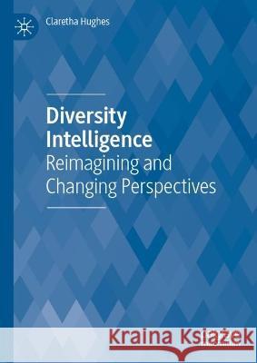 Diversity Intelligence: Reimagining and Changing Perspectives Claretha Hughes   9783031332494 Palgrave Macmillan