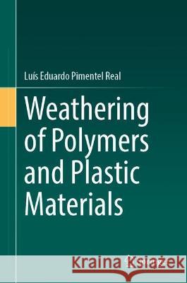 Weathering of Polymers and Plastic Materials Luís Eduardo Pimentel Real 9783031332845