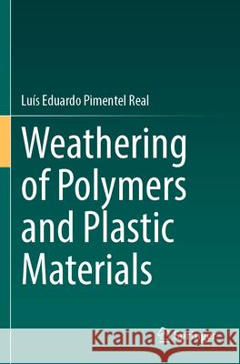 Weathering of Polymers and Plastic Materials Luís Eduardo Pimentel Real 9783031332876