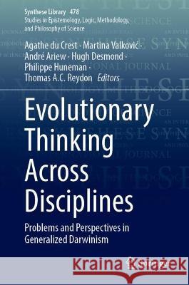 Evolutionary Thinking Across Disciplines: Problems and Perspectives in Generalized Darwinism Agathe du Crest Martina Valkovic Andre Ariew 9783031333576 Springer International Publishing AG