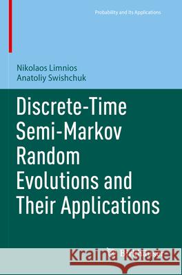 Discrete-Time Semi-Markov Random Evolutions and Their Applications Nikolaos Limnios, Anatoliy Swishchuk 9783031334313