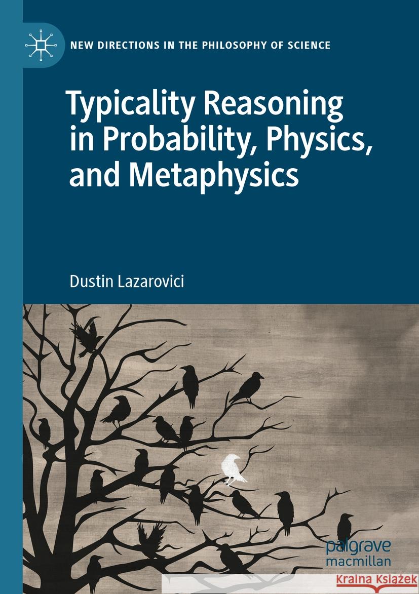 Typicality Reasoning in Probability, Physics, and Metaphysics Dustin Lazarovici 9783031334504 Springer International Publishing