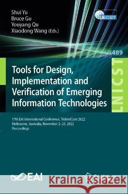 Tools for Design, Implementation and Verification of Emerging Information Technologies: 17th EAI International Conference, TridentCom 2022, Melbourne, Australia, November 23-25, 2022, Proceedings Shui Yu Bruce Gu Youyang Qu 9783031334573 Springer International Publishing AG