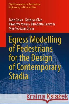 Egress Modelling of Pedestrians for the Design of Contemporary Stadia John Gales Kathryn Chin Timothy Young 9783031334719