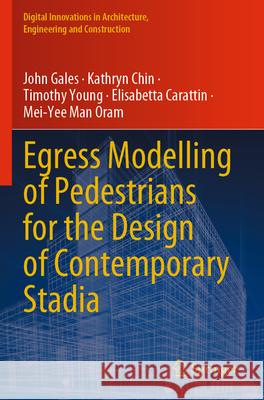 Egress Modelling of Pedestrians for the Design of Contemporary Stadia Gales, John, Kathryn Chin, Timothy Young 9783031334740 Springer Nature Switzerland