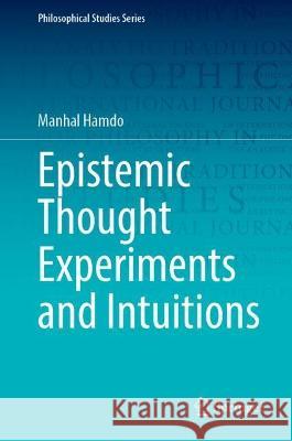 Epistemic Thought Experiments and Intuitions Manhal Hamdo   9783031334795 Springer International Publishing AG