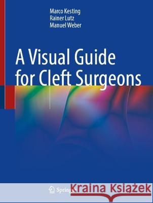 A Visual Guide for Cleft Surgeons Marco Kesting, Lutz, Rainer, Weber, Manuel 9783031335204 Springer Nature Switzerland