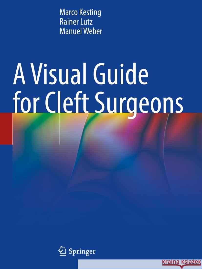 A Visual Guide for Cleft Surgeons Marco Kesting, Lutz, Rainer, Weber, Manuel 9783031335235 Springer Nature Switzerland