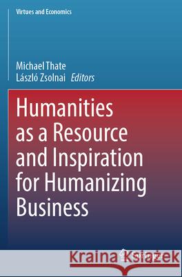 Humanities as a Resource and Inspiration for Humanizing Business  9783031335273 Springer International Publishing