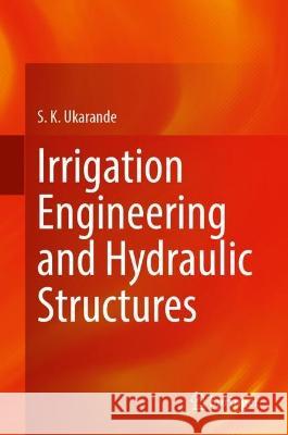 Irrigation Engineering and Hydraulic Structures S. K. Ukarande   9783031335518 Springer International Publishing AG