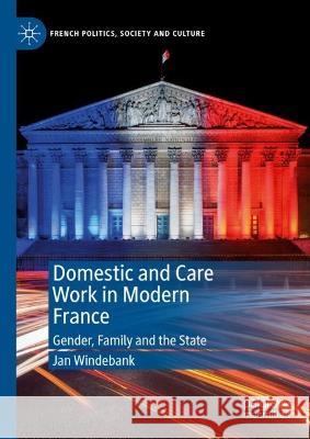 Domestic and Care Work in Modern France: Gender, Family and the State Jan Windebank   9783031335631 Palgrave Macmillan