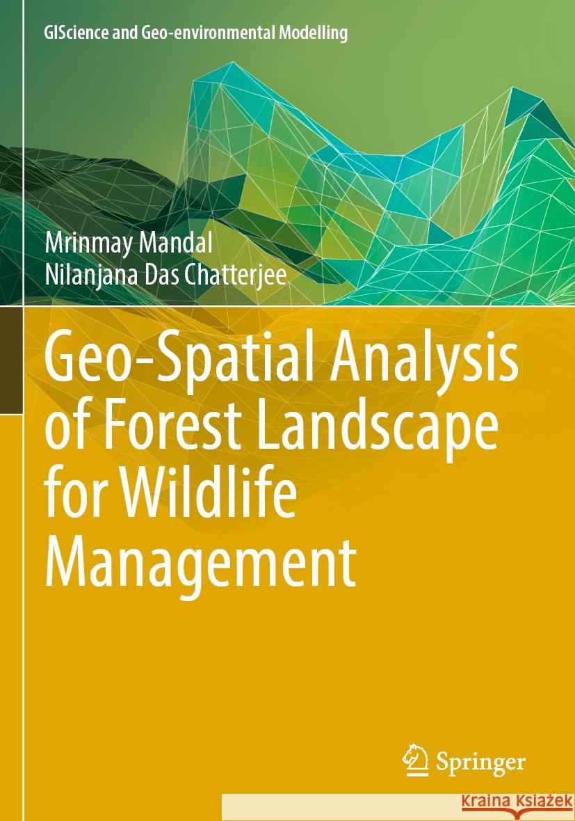 Geo-Spatial Analysis of Forest Landscape for Wildlife Management Mandal, Mrinmay, Das Chatterjee, Nilanjana 9783031336089