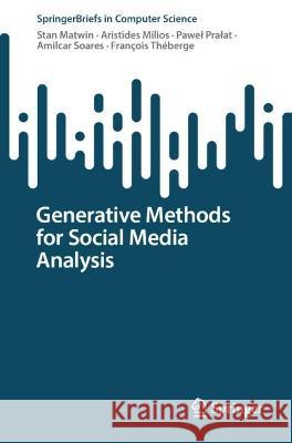 Generative Methods for Social Media Analysis Stan Matwin Aristides Milios Pawel Pralat 9783031336164 Springer International Publishing AG