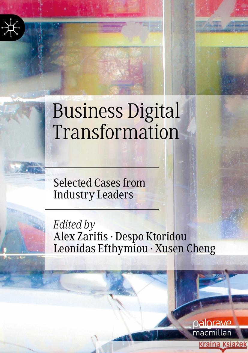 Business Digital Transformation: Selected Cases from Industry Leaders Alex Zarifis, Despo Ktoridou, Leonidas Efthymiou 9783031336676 Springer International Publishing AG