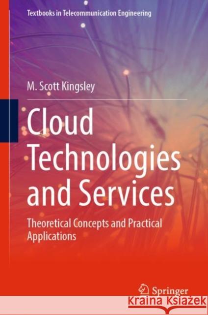 Cloud Technologies and Services: Theoretical Concepts and Practical Applications Kingsley, M. Scott 9783031336683 Springer International Publishing AG