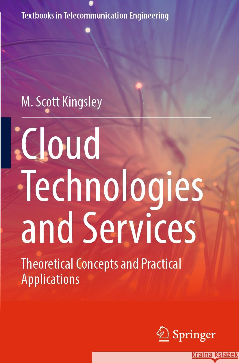 Cloud Technologies and Services: Theoretical Concepts and Practical Applications M. Scott Kingsley 9783031336713 Springer