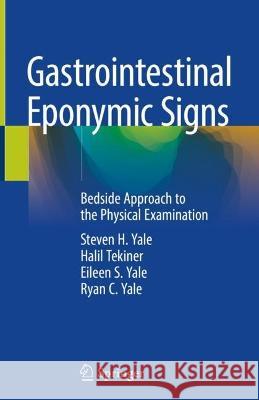 Gastrointestinal Eponymic Signs: Bedside Approach to the Physical Examination Steven H. Yale Halil Tekiner Eileen S. Yale 9783031336720 Springer