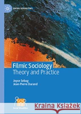 Filmic Sociology: Theory and Practice Joyce Sebag Jean-Pierre Durand 9783031336959