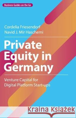 Private Equity in Germany: Venture Capital for Digital Platform Start-ups Cordelia Friesendorf Navid J. Mir Haschemi  9783031337079 Springer International Publishing AG