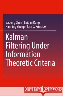 Kalman Filtering Under Information Theoretic Criteria Badong Chen Lujuan Dang Nanning Zheng 9783031337666