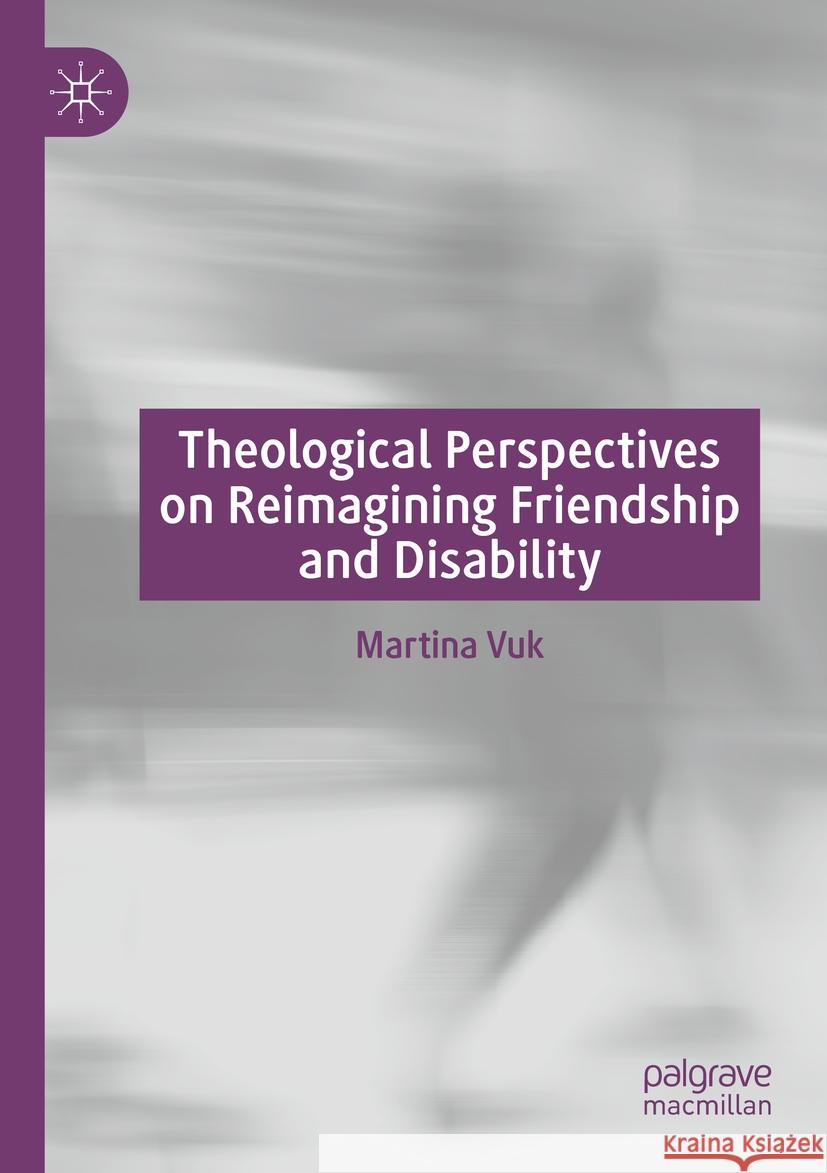 Theological Perspectives on Reimagining Friendship and Disability Martina Vuk 9783031338182 Springer Nature Switzerland