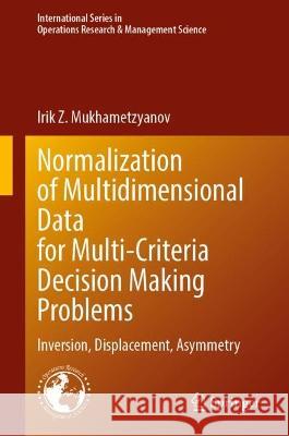 Normalization of Multidimensional Data for Multi-Criteria Decision Making Problems Irik Z. Mukhametzyanov 9783031338366 Springer International Publishing