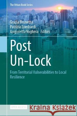 Post Un-Lock: From Territorial Vulnerabilities to Local Resilience Grazia Brunetta Patrizia Lombardi Angioletta Voghera 9783031338939 Springer International Publishing AG
