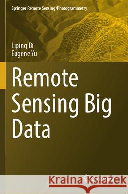 Remote Sensing Big Data Di, Liping, Eugene Yu 9783031339349 Springer International Publishing