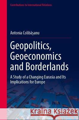 Geopolitics, Geoeconomics and Borderlands Antonia Colibășanu 9783031339394 Springer International Publishing