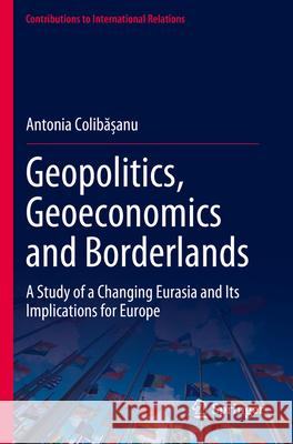 Geopolitics, Geoeconomics and Borderlands Antonia Colibășanu 9783031339424 Springer International Publishing