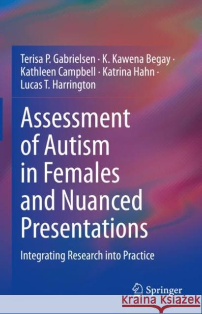 Assessment of Autism in Females and Nuanced Presentations Terisa P. Gabrielsen, K. Kawena Begay, Kathleen Campbell 9783031339684 Springer International Publishing