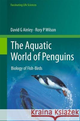 The Aquatic World of Penguins: Biology of Fish-Birds (Fascinating Life Sciences)  9783031339899 