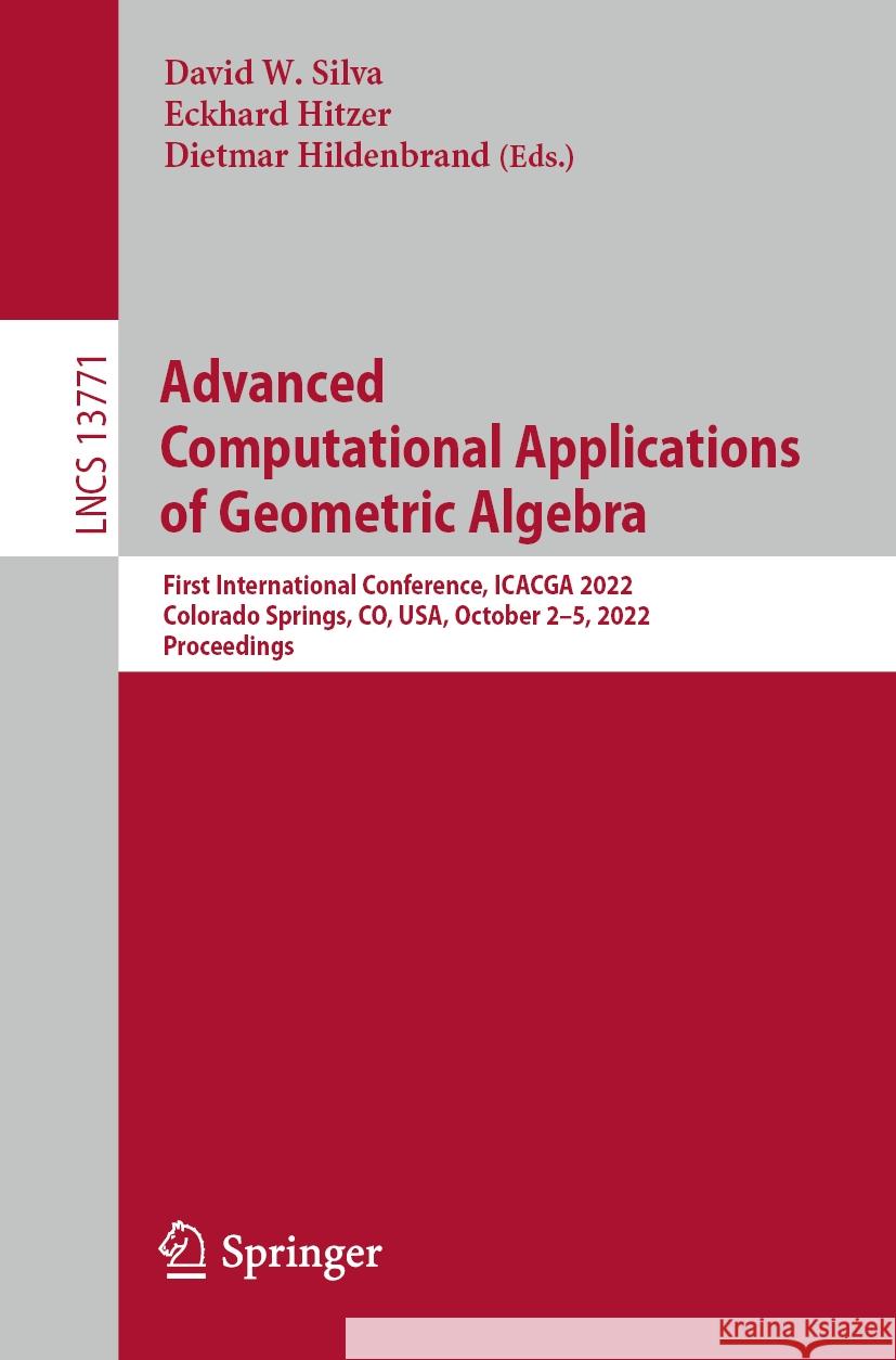 Advanced Computational Applications of Geometric Algebra: First International Conference, Icacga 2022, Denver, Co, Usa, October 2-5, 2022, Proceedings David W. Silva Eckhard Hitzer Dietmar Hildenbrand 9783031340307