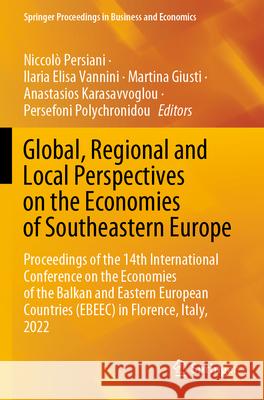 Global, Regional and Local Perspectives on the Economies of Southeastern Europe: Proceedings of the 14th International Conference on the Economies of Niccol? Persiani Ilaria Elisa Vannini Martina Giusti 9783031340611