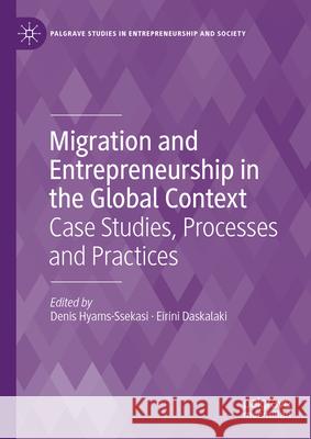 Migration and Entrepreneurship in the Global Context: Case Studies, Processes and Practices Denis Hyams-Ssekasi Eirini Daskalaki 9783031340666 Palgrave MacMillan