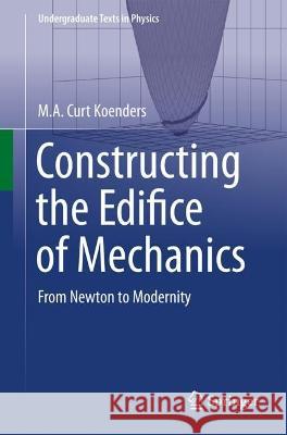 Constructing the Edifice of Mechanics M.A. Curt Koenders 9783031340703 Springer Nature Switzerland