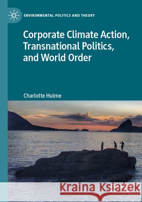 Corporate Climate Action, Transnational Politics, and World Order Charlotte Hulme 9783031341175
