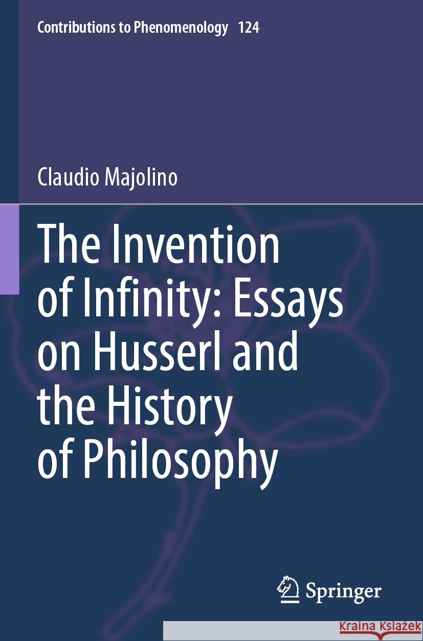 The Invention of Infinity: Essays on Husserl and the History of Philosophy Claudio Majolino 9783031341526 Springer Nature Switzerland