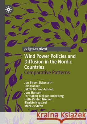 Wind Power Policies and Diffusion in the Nordic Countries Jon Birger Skjærseth, Teis Hansen, Jakob Donner-Amnell 9783031341885 Springer Nature Switzerland