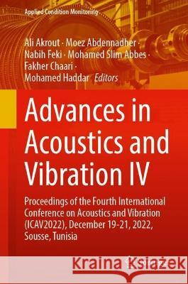 Advances in Acoustics and Vibration IV: Proceedings of the Fourth International Conference on Acoustics and Vibration (ICAV2022), December 19-21, 2022, Sousse, Tunisia Ali Akrout Moez Abdennadher Nabih Feki 9783031341892
