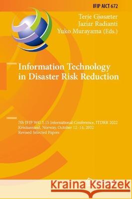 Information Technology in Disaster Risk Reduction: 7th IFIP WG 5.15 International Conference, ITDRR 2022, Kristiansand, Norway, October 12-14, 2022, Revised Selected Papers Terje Gjosaeter Jaziar Radianti Yuko Murayama 9783031342066
