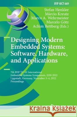 Designing Modern Embedded Systems: Software, Hardware, and Applications: 7th IFIP TC 10 International Embedded Systems Symposium, IESS 2022, Lippstadt, Germany, November 3-4, 2022, Proceedings Stefan Henkler Marcio Kreutz Marco A. Wehrmeister 9783031342134 Springer International Publishing AG