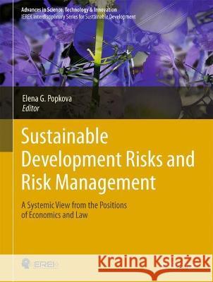 Sustainable Development Risks and Risk Management: A Systemic View from the Positions of Economics and Law Elena G. Popkova 9783031342554