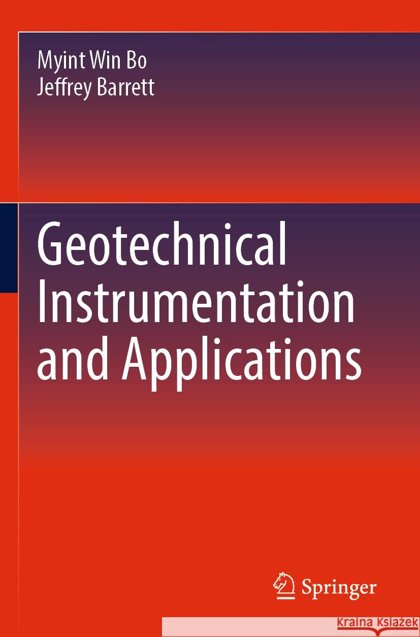 Geotechnical Instrumentation and Applications Myint Win Bo, Jeffrey Barrett 9783031342776 Springer International Publishing