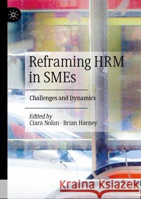 Reframing Hrm in Smes: Challenges and Dynamics Ciara Nolan Brian Harney 9783031342783 Palgrave MacMillan