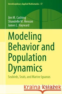 Modeling Behavior and Population Dynamics: Seabirds, Seals, and Marine Iguanas Jim M. Cushing Shandelle M. Henson James L. Hayward 9783031342820 Springer