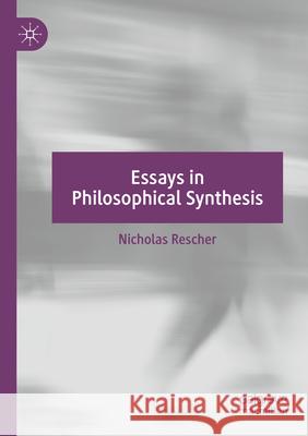 Essays in Philosophical Synthesis Nicholas Rescher 9783031342899 Springer Nature Switzerland