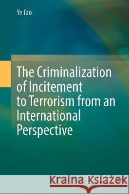 The Criminalization of Incitement to Terrorism from an International Perspective Ye Tao 9783031343698 Springer Nature Switzerland