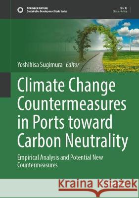 Climate Change Countermeasures in Ports Toward Carbon Neutrality Yoshihisa Sugimura 9783031343933 Springer Nature Switzerland