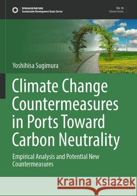 Climate Change Countermeasures in Ports Toward Carbon Neutrality Yoshihisa Sugimura 9783031343964 Springer Nature Switzerland